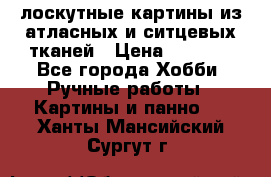 лоскутные картины из атласных и ситцевых тканей › Цена ­ 4 000 - Все города Хобби. Ручные работы » Картины и панно   . Ханты-Мансийский,Сургут г.